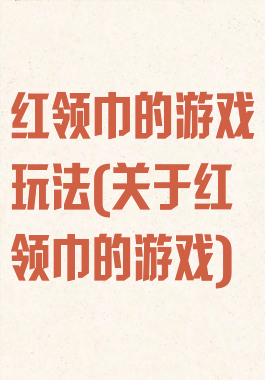 红领巾的游戏玩法(关于红领巾的游戏)