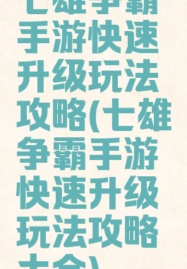 七雄争霸手游快速升级玩法攻略(七雄争霸手游快速升级玩法攻略大全)