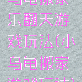 乌龟搬家乐翻天游戏玩法(小乌龟搬家游戏玩法)