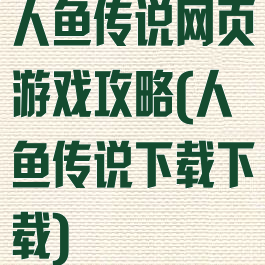 人鱼传说网页游戏攻略(人鱼传说下载下载)