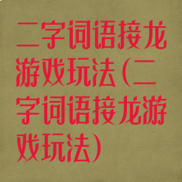 二字词语接龙游戏玩法(二字词语接龙游戏玩法)