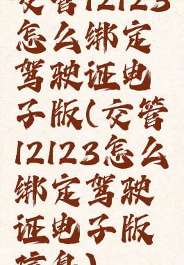 交管12123怎么绑定驾驶证电子版(交管12123怎么绑定驾驶证电子版信息)