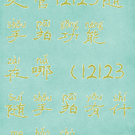 交管12123随手拍功能在哪(12123随手拍有什么好处)