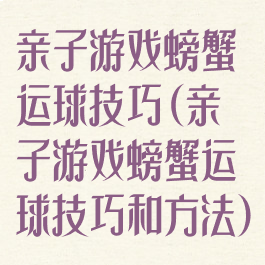 亲子游戏螃蟹运球技巧(亲子游戏螃蟹运球技巧和方法)