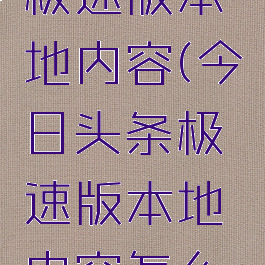 今日头条极速版本地内容(今日头条极速版本地内容怎么设置)