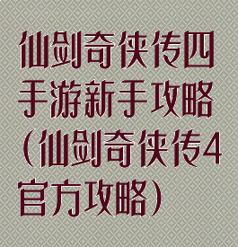 仙剑奇侠传四手游新手攻略(仙剑奇侠传4官方攻略)