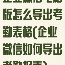 企业微信电脑版怎么导出考勤表格(企业微信如何导出考勤报表)