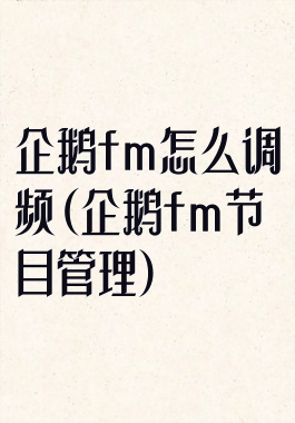 企鹅fm怎么调频(企鹅fm节目管理)