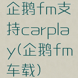 企鹅fm支持carplay(企鹅fm车载)