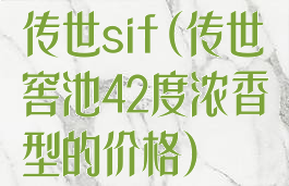 传世sif(传世窖池42度浓香型的价格)