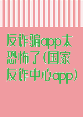 反诈骗app太恐怖了(国家反诈中心app)