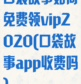 口袋故事如何免费领vip2020(口袋故事app收费吗)