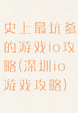 史上最坑爹的游戏io攻略(深圳io游戏攻略)