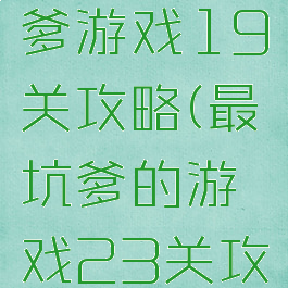 史上最坑爹游戏19关攻略(最坑爹的游戏23关攻略)