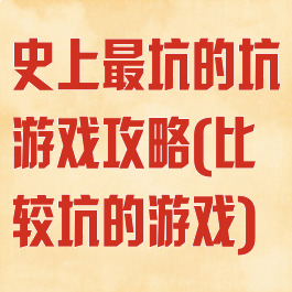 史上最坑的坑游戏攻略(比较坑的游戏)