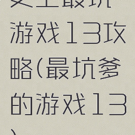 史上最坑游戏13攻略(最坑爹的游戏13)