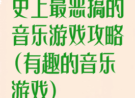 史上最恶搞的音乐游戏攻略(有趣的音乐游戏)