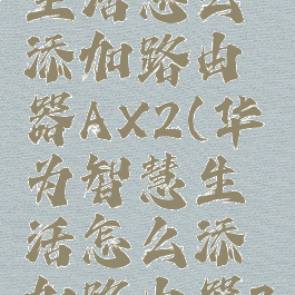 华为智慧生活怎么添加路由器AX2(华为智慧生活怎么添加路由器7103)