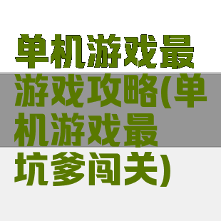 单机游戏最囧游戏攻略(单机游戏最囧坑爹闯关)