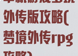 单机游戏梦境外传版攻略(梦境外传rpg攻略)