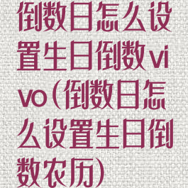 倒数日怎么设置生日倒数vivo(倒数日怎么设置生日倒数农历)