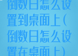 倒数日怎么设置到桌面上(倒数日怎么设置在桌面上)