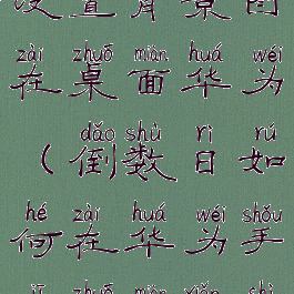 倒数日怎么设置背景图在桌面华为(倒数日如何在华为手机桌面显示)