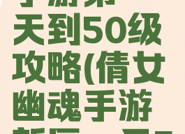 倩女幽魂手游第一天到50级攻略(倩女幽魂手游新区一天50级攻略)