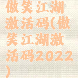 傲笑江湖激活码(傲笑江湖激活码2022)