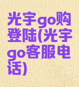 光宇go购登陆(光宇go客服电话)