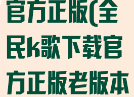 全民k歌下载官方正版(全民k歌下载官方正版老版本)