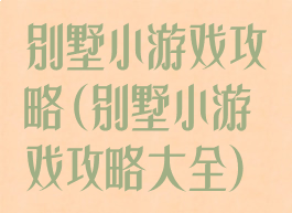 别墅小游戏攻略(别墅小游戏攻略大全)