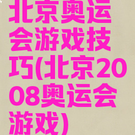 北京奥运会游戏技巧(北京2008奥运会游戏)