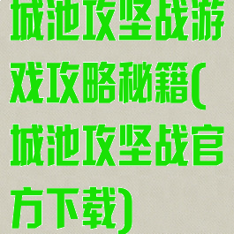 城池攻坚战游戏攻略秘籍(城池攻坚战官方下载)