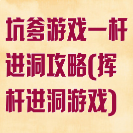 坑爹游戏一杆进洞攻略(挥杆进洞游戏)