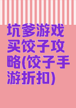 坑爹游戏买饺子攻略(饺子手游折扣)