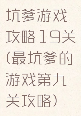 坑爹游戏攻略19关(最坑爹的游戏第九关攻略)