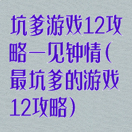 坑爹游戏12攻略一见钟情(最坑爹的游戏12攻略)