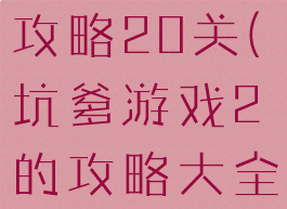 坑爹游戏2攻略20关(坑爹游戏2的攻略大全)