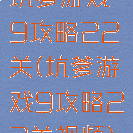 坑爹游戏9攻略22关(坑爹游戏9攻略22关视频)