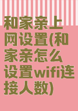 和家亲上网设置(和家亲怎么设置wifi连接人数)