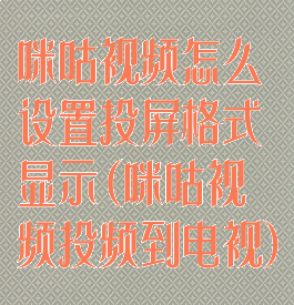 咪咕视频怎么设置投屏格式显示(咪咕视频投频到电视)