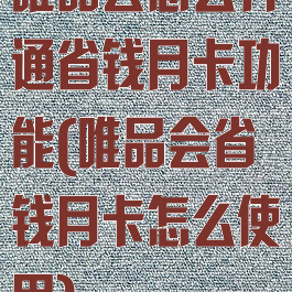 唯品会怎么开通省钱月卡功能(唯品会省钱月卡怎么使用)