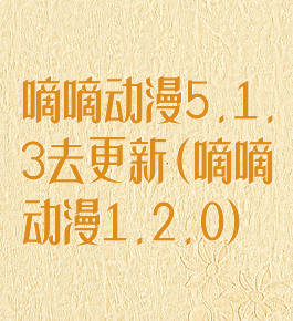 嘀嘀动漫5.1.3去更新(嘀嘀动漫1.2.0)