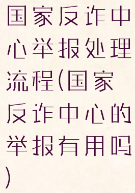 国家反诈中心举报处理流程(国家反诈中心的举报有用吗)