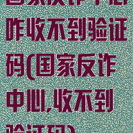 国家反诈中心咋收不到验证码(国家反诈中心,收不到验证码)