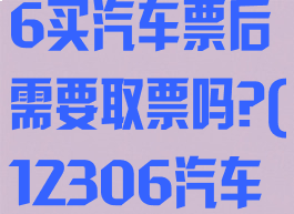 在铁路12306买汽车票后需要取票吗?(12306汽车票要取票吗)