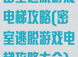 密室逃脱游戏电梯攻略(密室逃脱游戏电梯攻略大全)