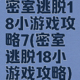 密室逃脱18小游戏攻略7(密室逃脱18小游戏攻略)