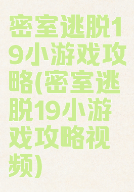 密室逃脱19小游戏攻略(密室逃脱19小游戏攻略视频)